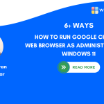 Different Ways to Run Google Chrome as administrator on Windows 11