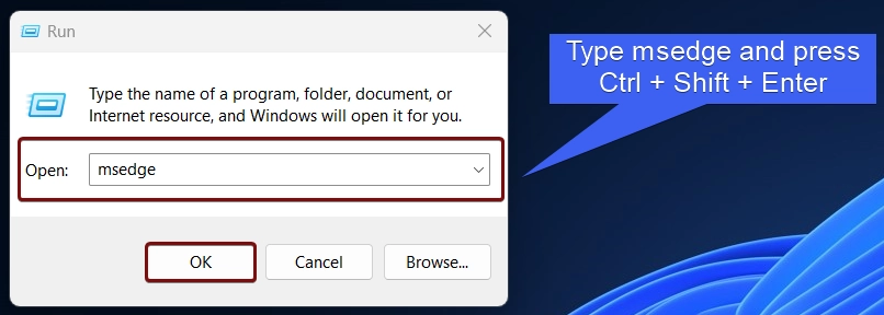 Type msedge and press Ctrl + Shift + Enter
