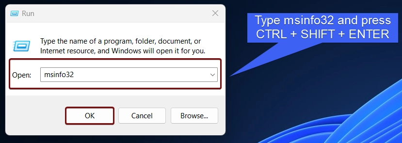 Type msinfo32 and press Ctrl + Shift + Enter