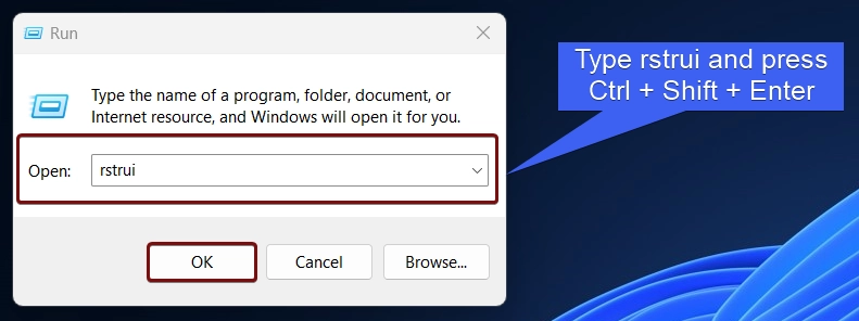 Type rstrui and press Ctrl + Shift + Enter