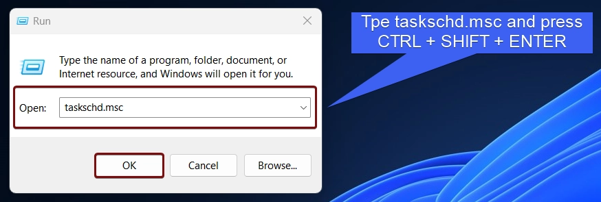 Type taskschd.msc and press Ctrl + Shift + Enter