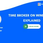 TIME BROKER ON WINDOWS 11 EXPLAINED